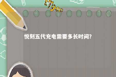 悦刻五代充电需要多长时间

？ 